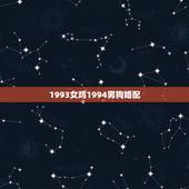 1993女鸡1994男狗婚配，93年男鸡和94年女属狗相配吗？