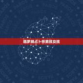 塔罗牌占卜怀男孩女孩，怀的是男孩还是女孩？