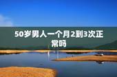 50岁男人一个月2到3次正常吗，50岁男人一周2至3次性生活正常吗