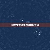33的女蛇和30的猴婚配如何，属相婚配：男属蛇和女属猴相配吗？