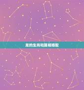 龙的生肖和属相婚配，属龙的属相婚配表，属龙的和什么属相最配