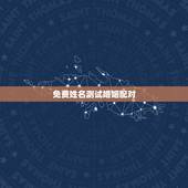 免费姓名测试婚姻配对，免费姓名配对缘分测试