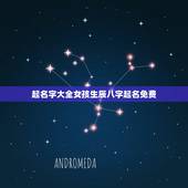 起名字大全女孩生辰八字起名免费，免费根据生辰八字起名字大全女孩