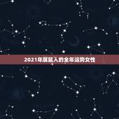 2021年属鼠人的全年运势女性，2021年96年出生属鼠女的全年运势如