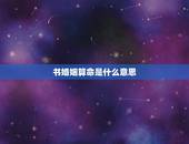 书婚姻算命是什么意思，算命先生的二婚或三婚是指什么意思