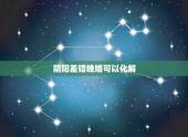阴阳差错晚婚可以化解，阴阳差错日化解