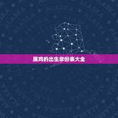 属鸡的出生年份表大全 属鸡和什么属相最配对