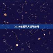 2021年属羊人运气如何，2021牛年属羊的人运势怎么样？