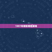 1997年婚配哪些属相，1997年11月11与什么属相相配