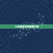 74年属虎为何婚姻不顺，74年属虎男和86属虎女相克吗？能不能在一起结