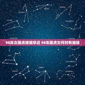 98年女属虎婚姻早迟 98年属虎女何时有姻缘