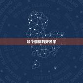 起个微信的好名字，如何起一个好听的微信名字？