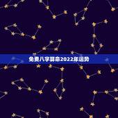 免费八字算命2022年运势，免费生辰八字测命运