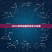2022年财运最好的五大生肖，2015十二生肖哪些运势最好