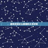 属狗女找什么属相的丈夫好呢，属狗的狗女找什么属相的男性好呢？
