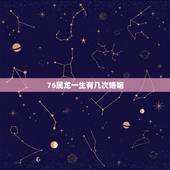 76属龙一生有几次婚姻，76年属龙的女子未来的婚姻状况