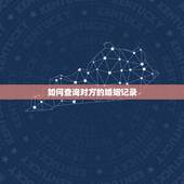 如何查询对方的婚姻记录，怎样查询别人的婚姻登记情况，需要什么手续和资料