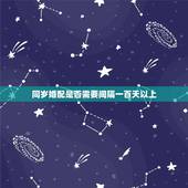 同岁婚配是否需要间隔一百天以上，想知道男女婚姻八字婚配是否合适.怎样才