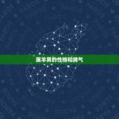 属羊男的性格和脾气，属牛的性格和脾气