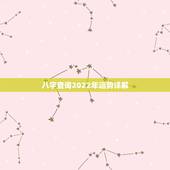 八字查询2022年运势详解，2022 有财运的八字