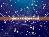 30岁的男人离婚后日子好过吗，男人离婚后，日子都过的怎么样