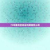 79年属羊的命运与婚姻怎么样，79属羊人一生婚姻状况