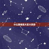 什么属相是大富大贵命，十二生肖中哪个属相最好