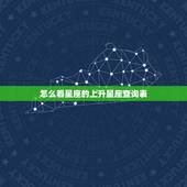 怎么看星座的上升星座查询表，如何查询上升星座