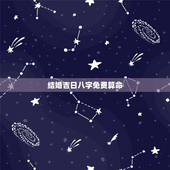 结婚吉日八字免费算命，结婚吉日八字免费测算
