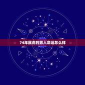 74年属虎的男人命运怎么样，1974年属虎的命运如何