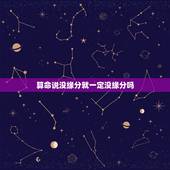 算命说没缘分就一定没缘分吗，和男友分手了，算命的说缘份还没有断，是什么