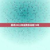 属虎2022年运势及运程74年，2022 属鸡的运势和财运