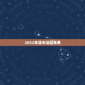 2022年流年运程免费，2022年运势12生肖运势