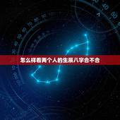 怎么样看两个人的生辰八字合不合，八字合不合怎么算的