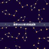 射手2022年5月的运势，射手座五月份运势如何？