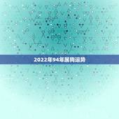 2022年94年属狗运势，1994年属狗2022年运势如何？