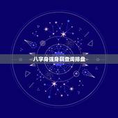 八字身强身弱查询排盘，八字格局查询身旺身弱