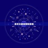属羊女最佳婚配属相，属羊的和什么属相好