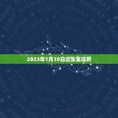 2023年1月10日出生宝运势(未来光明财富滚滚来)