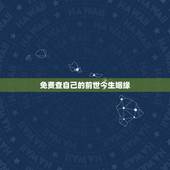 免费查自己的前世今生姻缘，是真的有前世今生，前世姻缘，缘份吗？注定的两