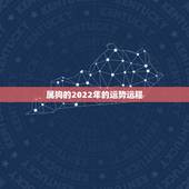 属狗的2022年的运势运程，生肖狗2022年运势