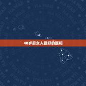 40岁后女人最好的属相，哪个属相的女人好命？