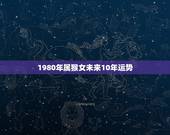 1980年属猴女未来10年运势，1980年属猴女2021年下半年运势