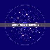胡姓氏77年属蛇招财微信名，吉祥物属蛇的最佳佩戴时间查询