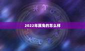 2022年属兔的怎么样，生肖兔2022年运势大全