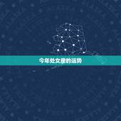 今年处女座的运势，处女座今年的运气如何