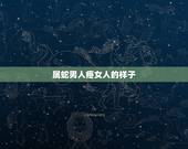 属蛇男人疼女人的样子，属蛇的男人对待感情