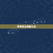 怀孕怎么判断儿女，怀孕儿子女儿怎么看