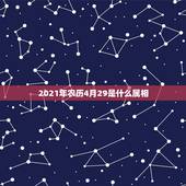 2021年农历4月29是什么属相，2021年4月27日五行属什么？