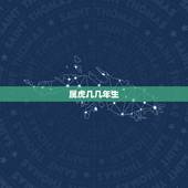 属虎几几年生，属虎是几年生的人